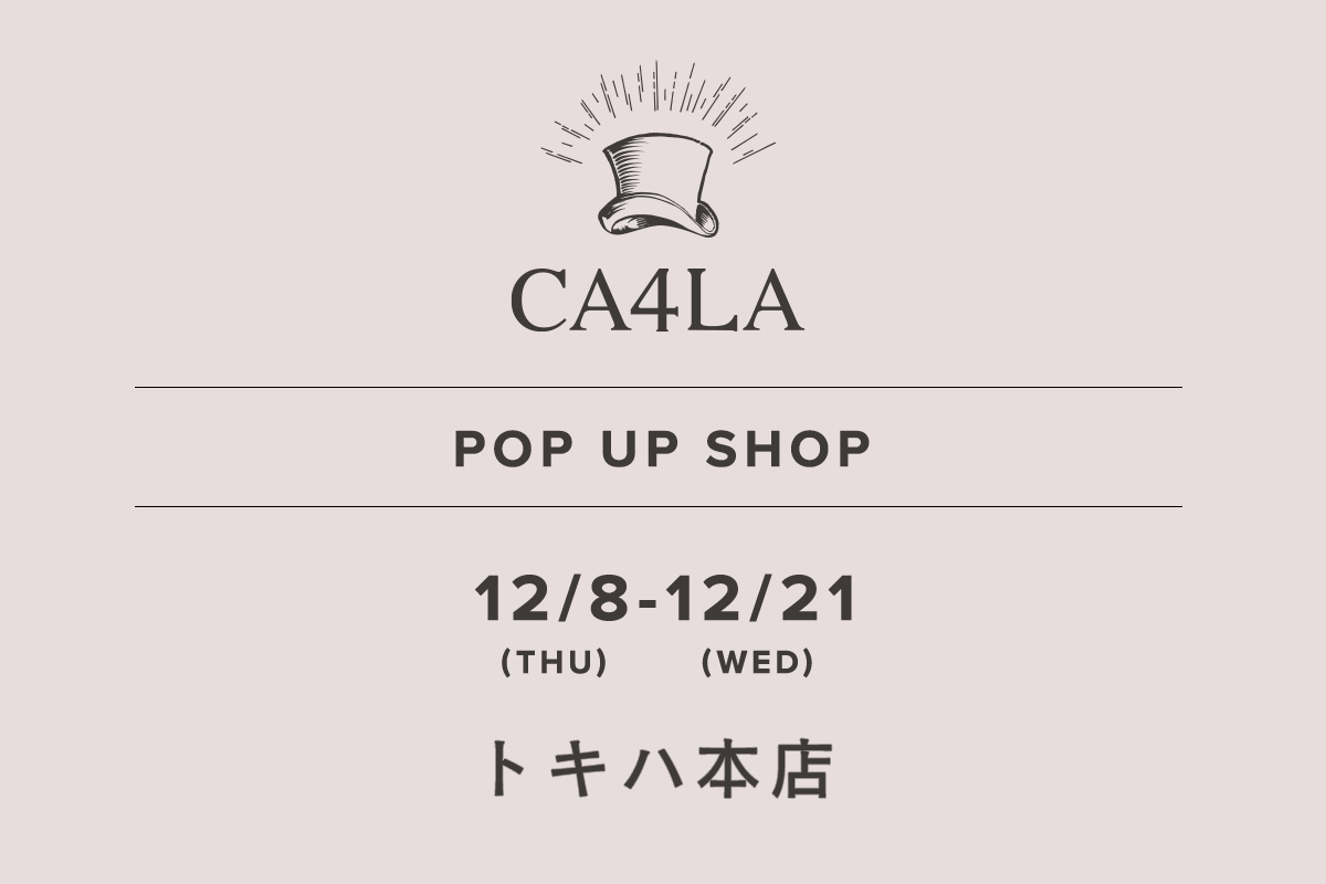 トキハ本店 / CA4LA POP UP SHOP－12/8(木)～12/21(水)－