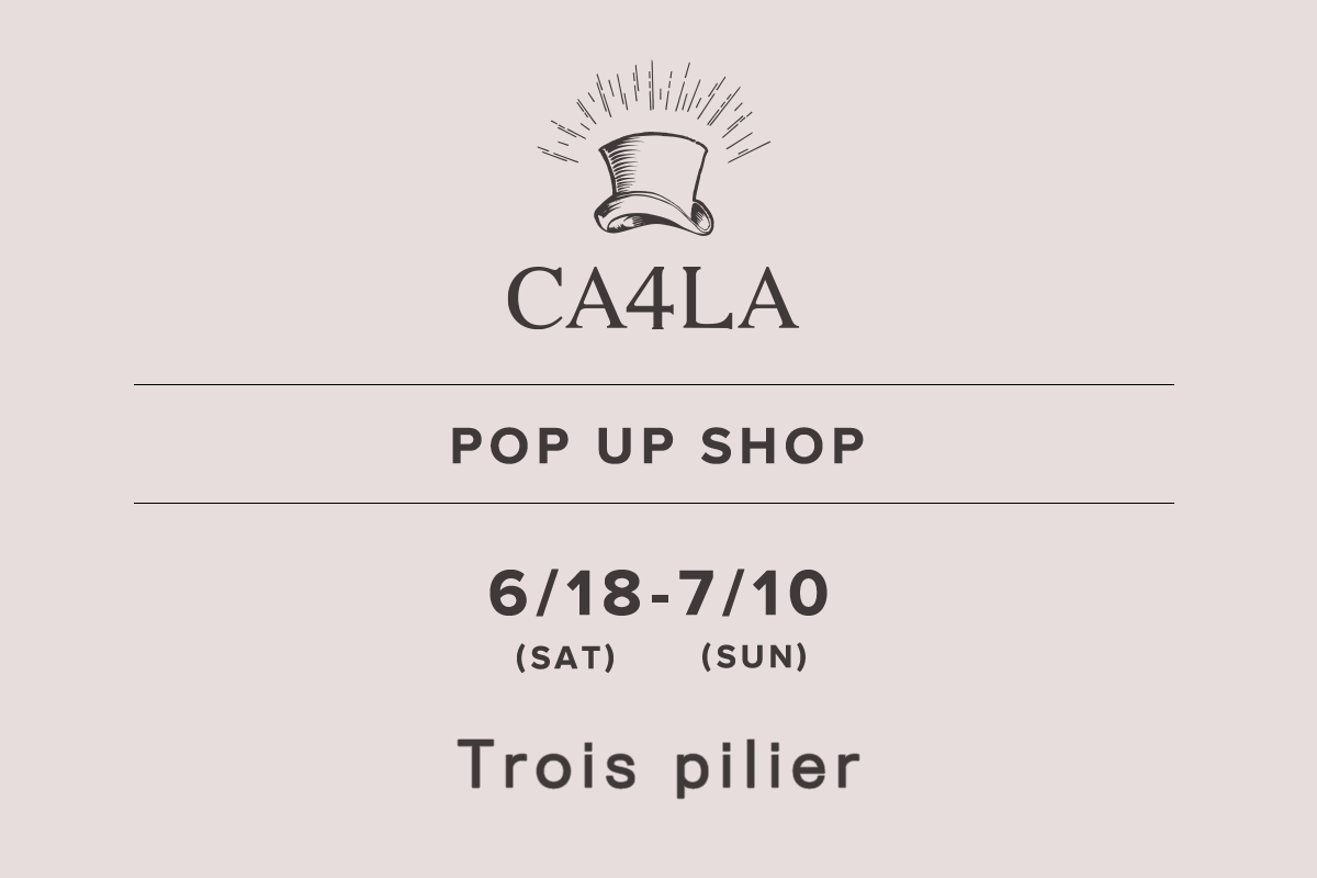 トロワピリエ / CA4LA POP UP SHOP －6/18(土)～7/10(日)－