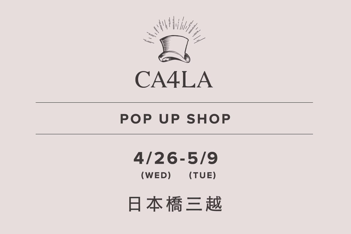 日本橋三越本店 / CA4LA POP UP SHOP －4/26(水)～5/9(火)－