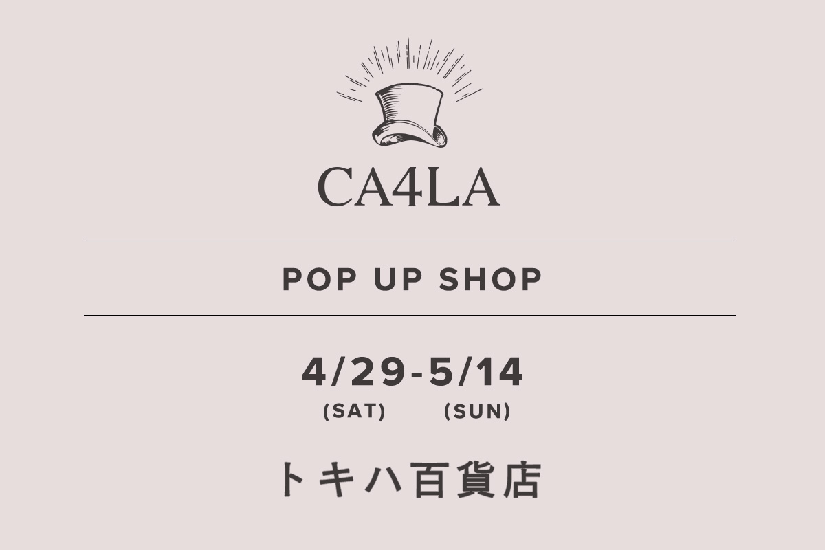 トキハ本店 / CA4LA POP UP SHOP －4/29(土)～5/14(日)－