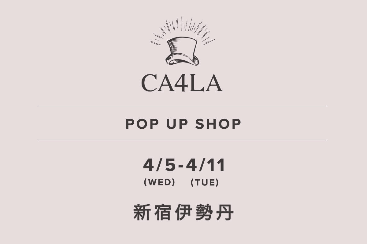伊勢丹新宿店 / CA4LA POP UP SHOP －4/5(水)～4/11(火)－