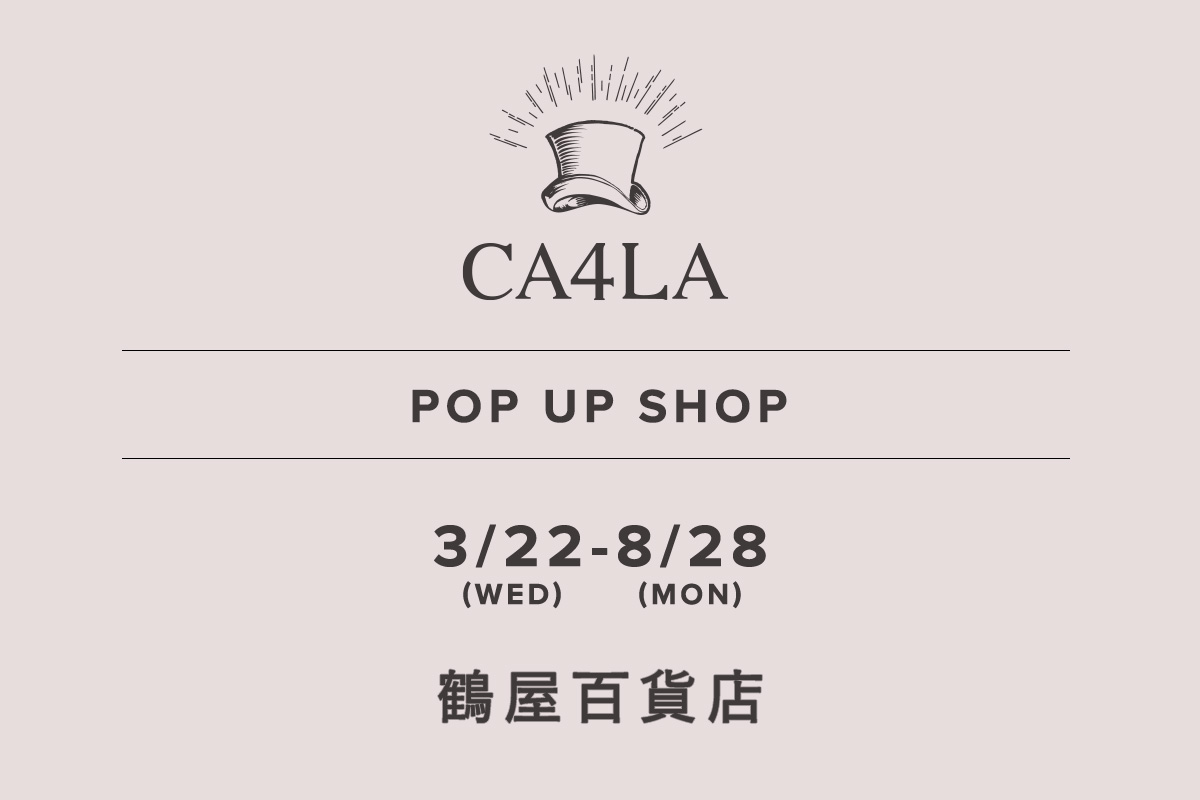 鶴屋百貨店 / CA4LA POP UP SHOP －3/22(水)～8/28(月)－