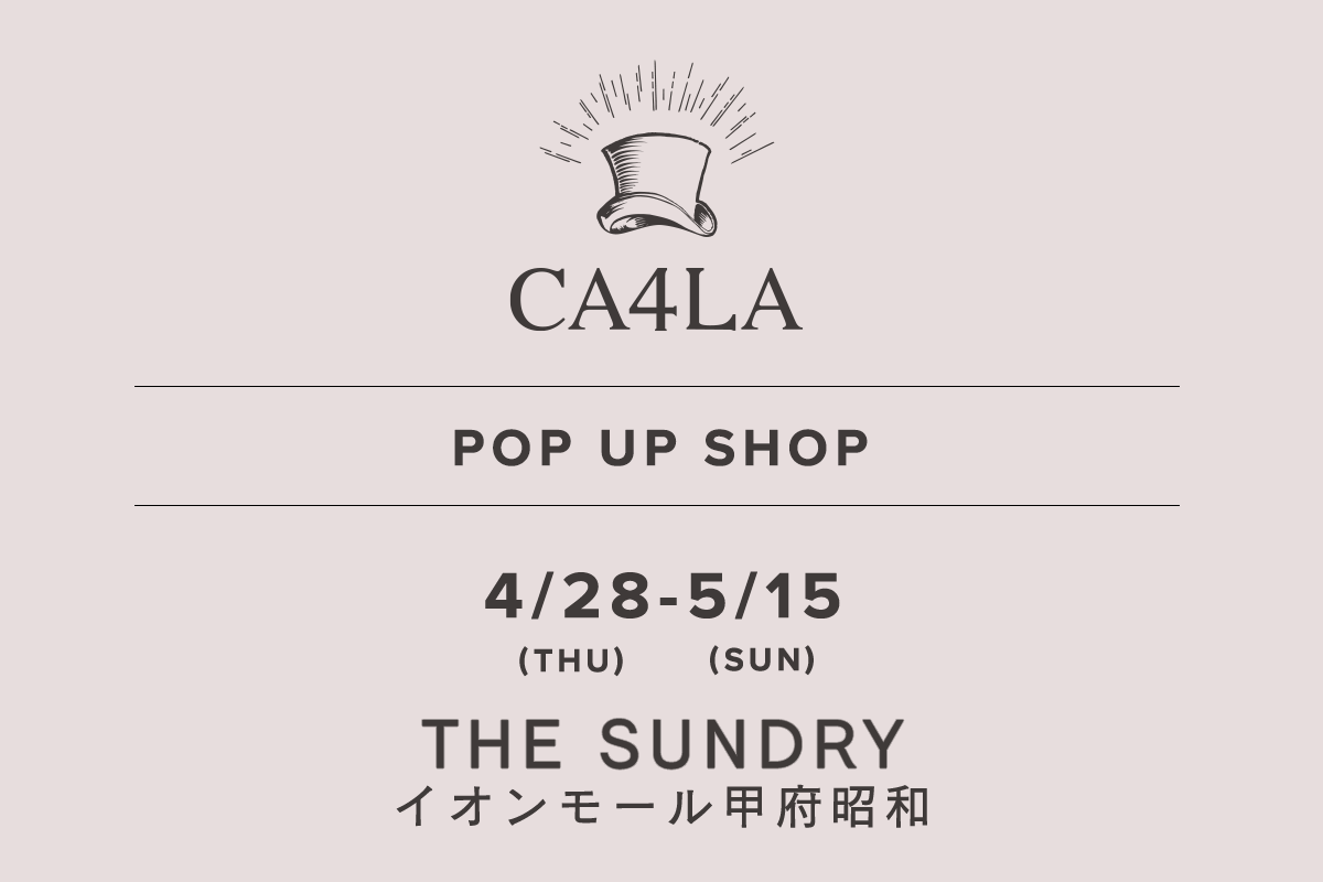 THE SUNDRY イオンモール甲府昭和 / CA4LA POP UP SHOP －4/28(木)～5/15(日)－