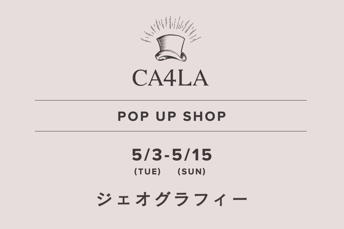 ジェオグラフィー / CA4LA POP UP SHOP －5/3(火)～5/15(日)－