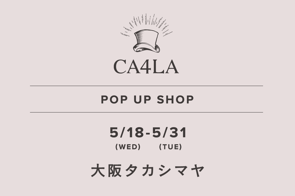 大阪タカシマヤ / CA4LA POP UP SHOP －5/18(水)～5/31(火)－