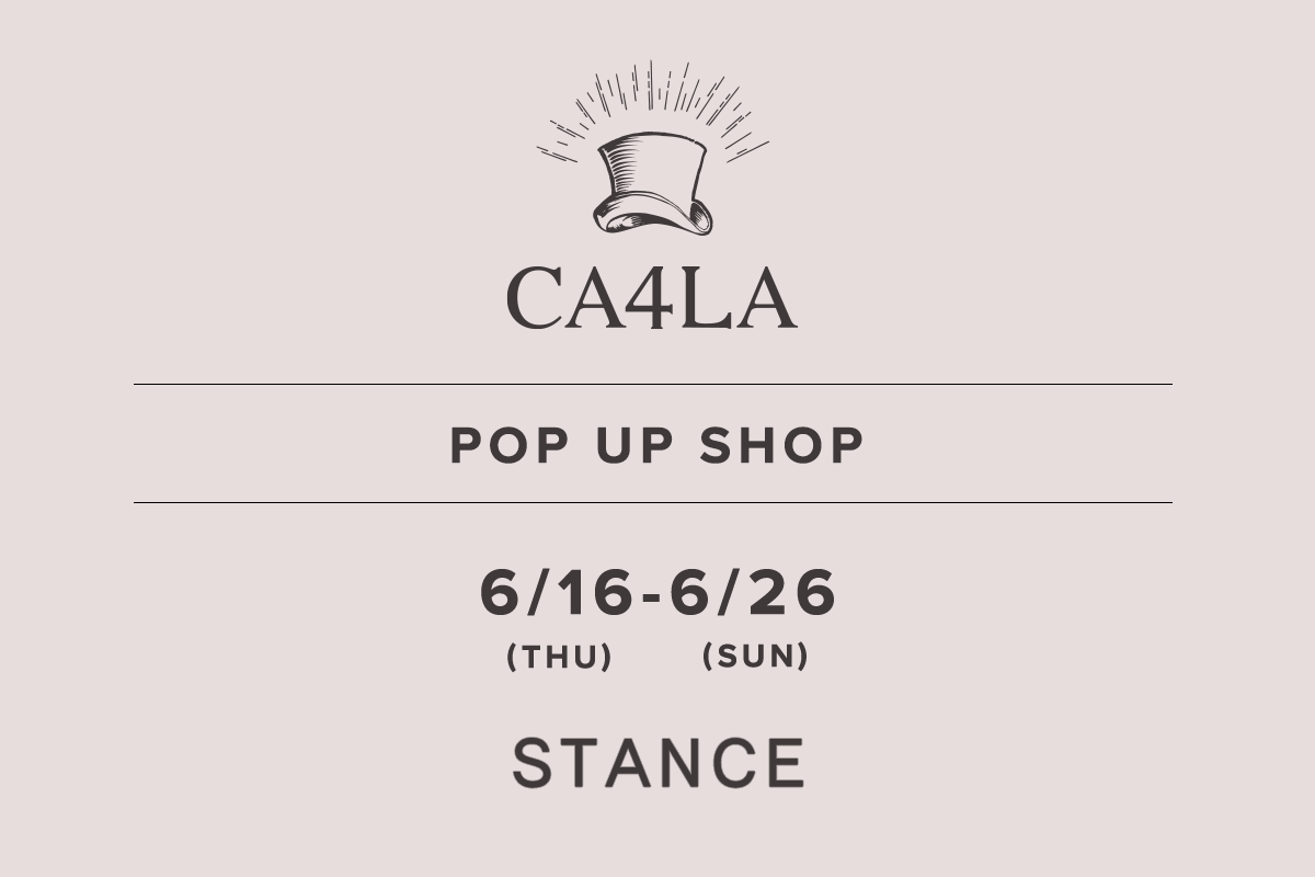 STANCE / CA4LA POP UP SHOP －6/16(木)～6/26(日)－