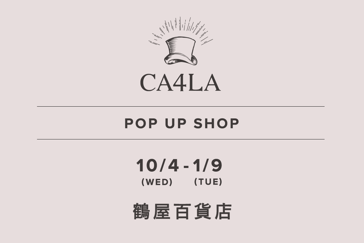 鶴屋百貨店 / CA4LA POP UP SHOP －10/4(水)～1/9(火)－