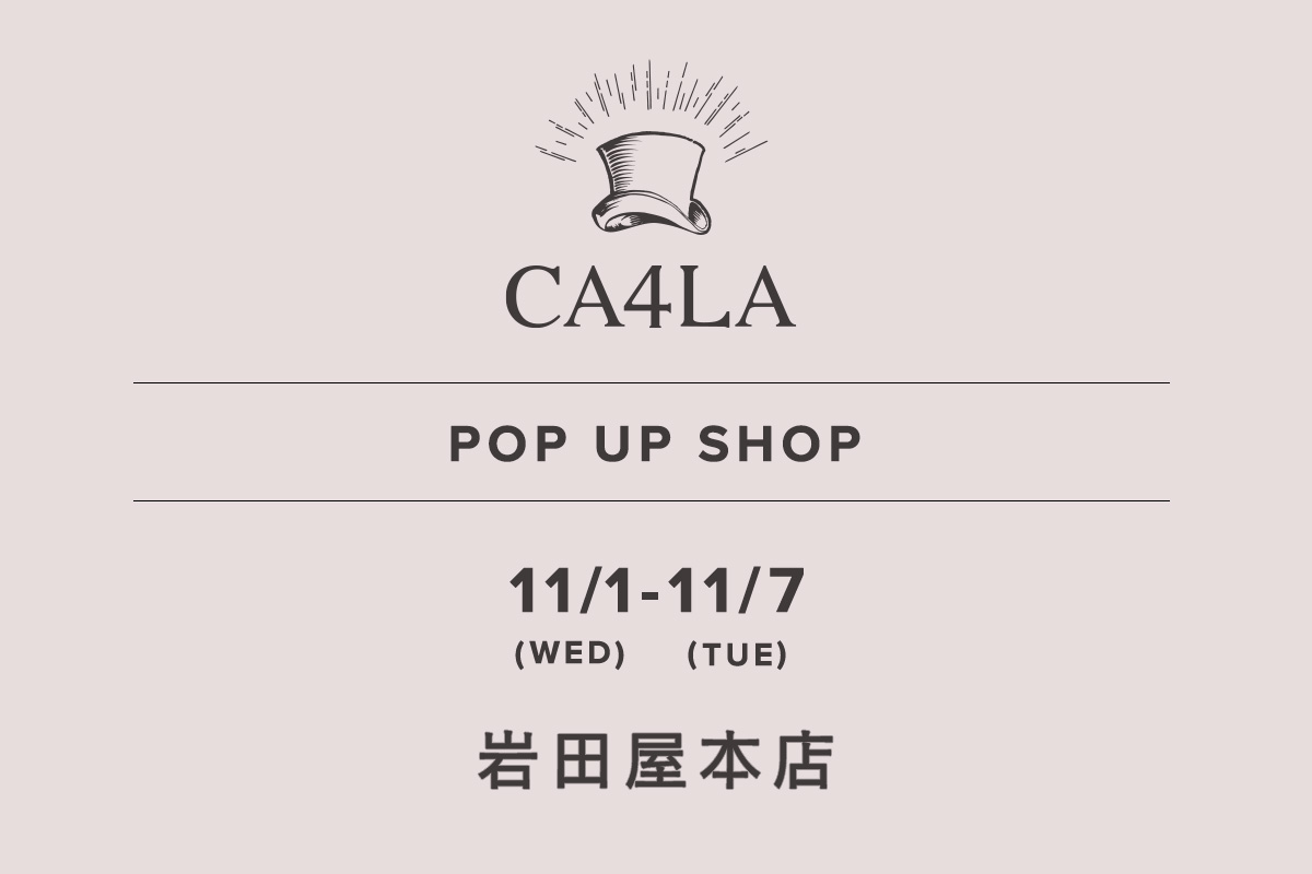 岩田屋本店 / CA4LA POP UP SHOP －11/1(水)～11/7(火)－