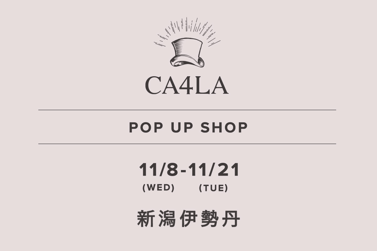 新潟伊勢丹 / CA4LA POP UP SHOP －11/8(水)～11/21(火)－