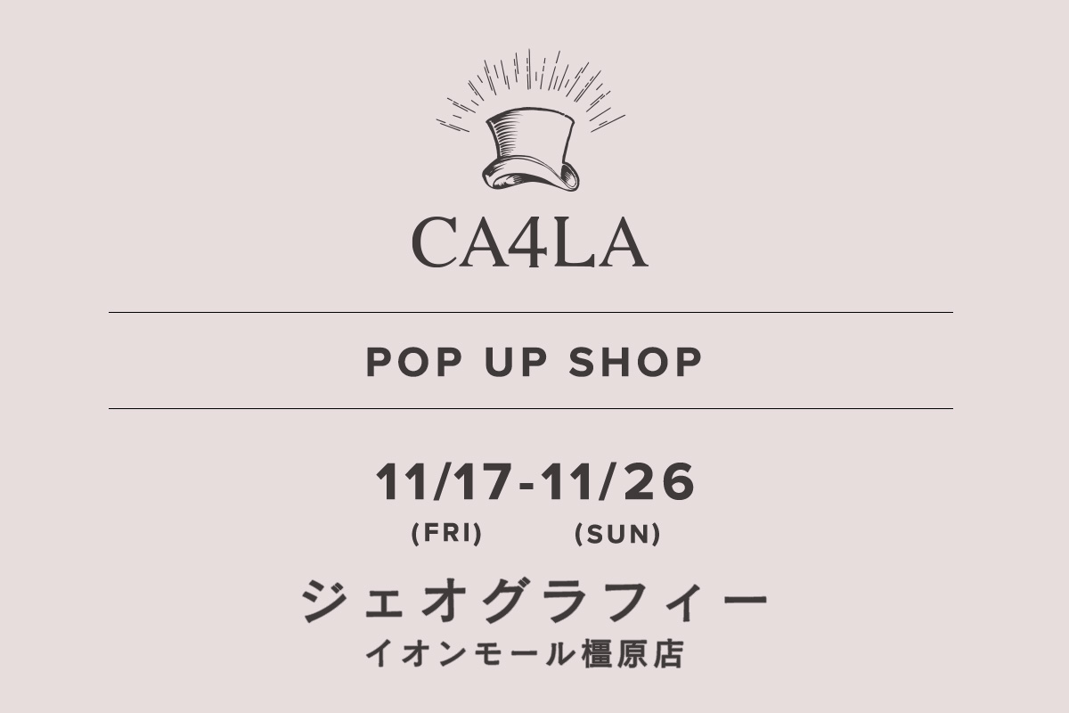 ジェオグラフィー イオンモール橿原店 / CA4LA POP UP SHOP －11/17(金)～11/26(日)－