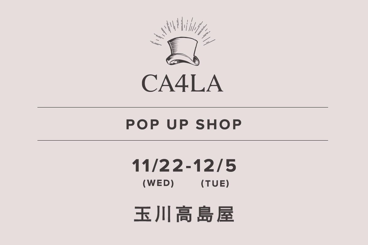 玉川高島屋 / CA4LA POP UP SHOP －11/22(水)～12/5(火)－