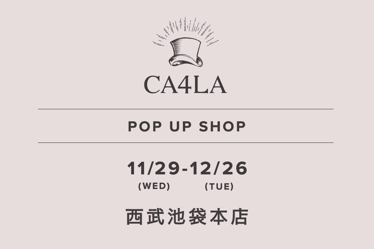 西武池袋本店 / CA4LA POP UP SHOP －11/29(水)～12/26(火)－