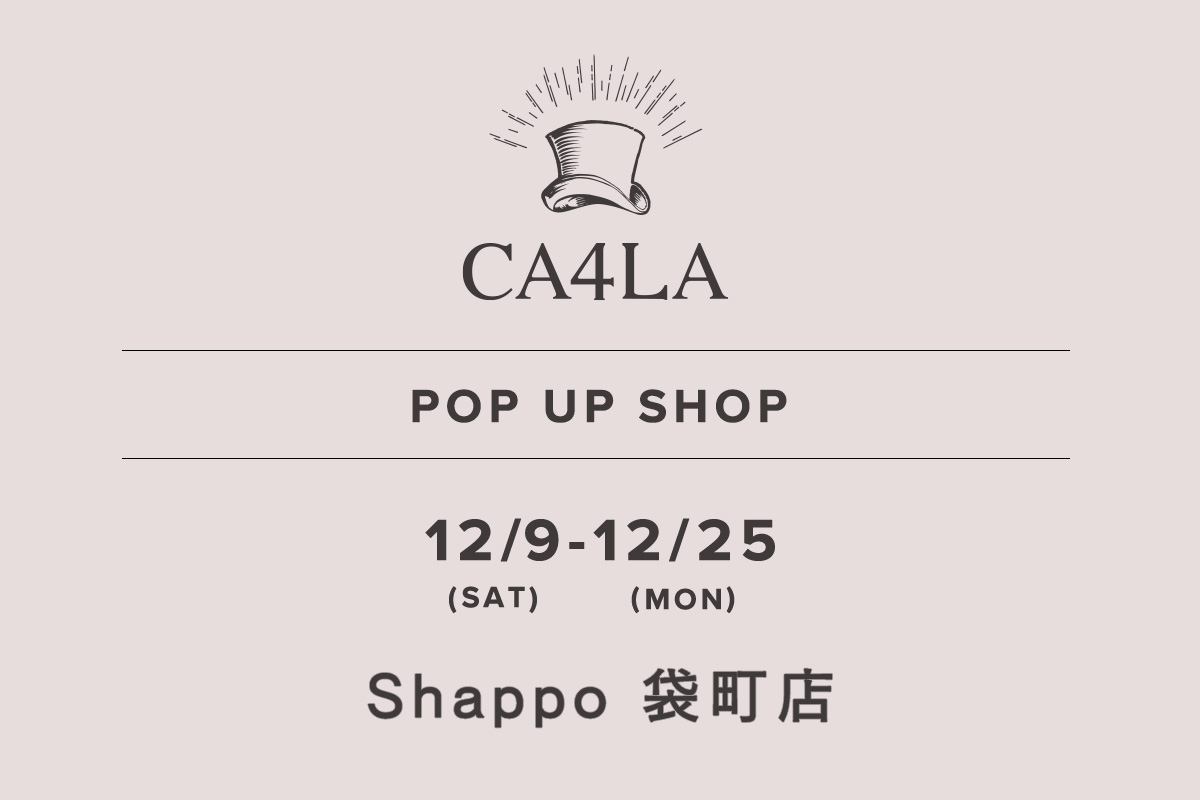 shappo袋町店 / CA4LA POP UP SHOP －12/9(土)～12/25(月)－
