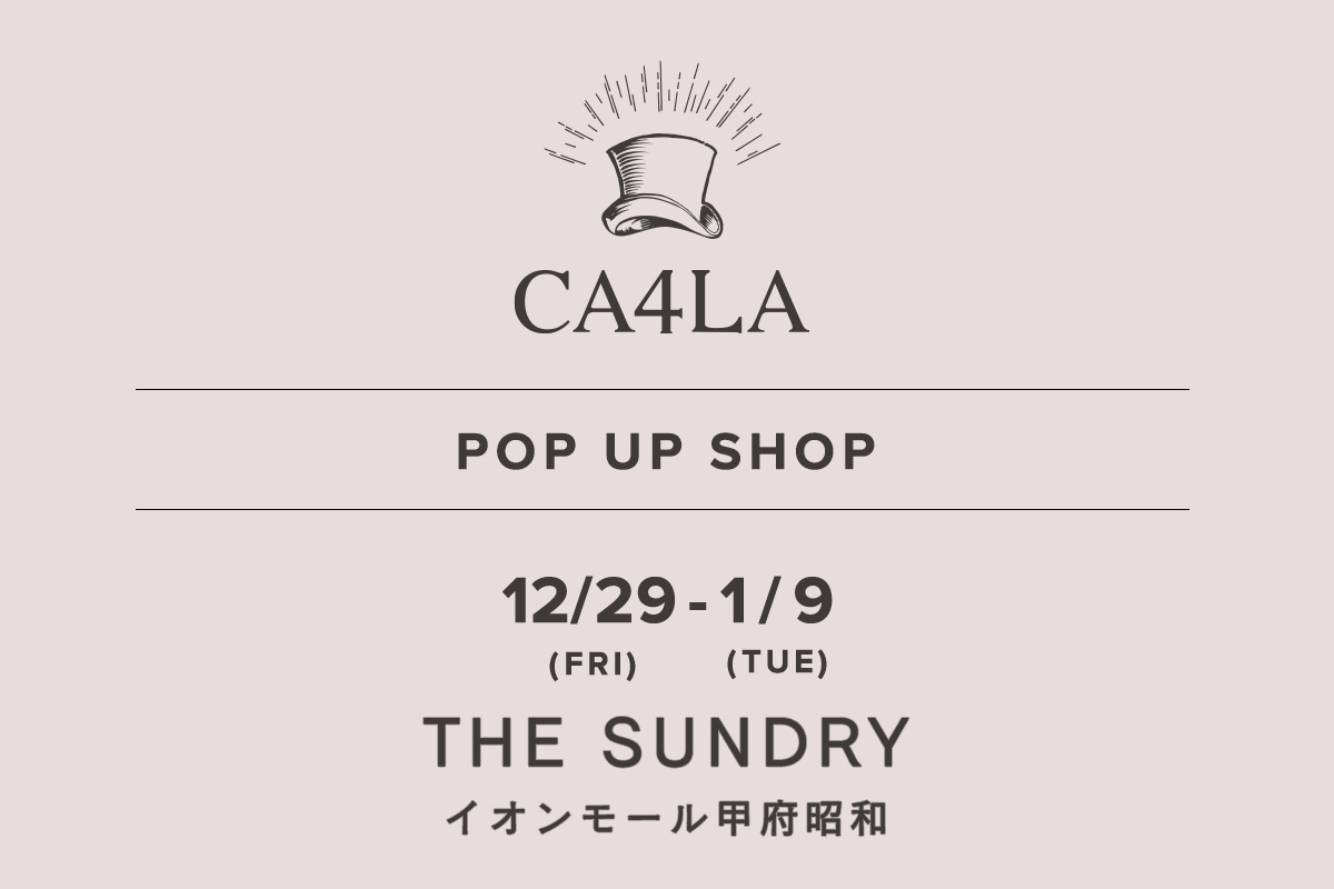 THE SUNDRY イオンモール甲府昭和 / CA4LA POP UP SHOP －12/29(金)～1/9(火)－
