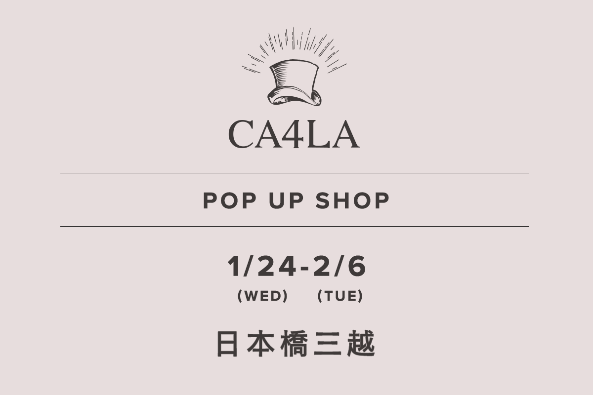 日本橋三越本店 / CA4LA POP UP SHOP －1/24(水)～2/6(火)－