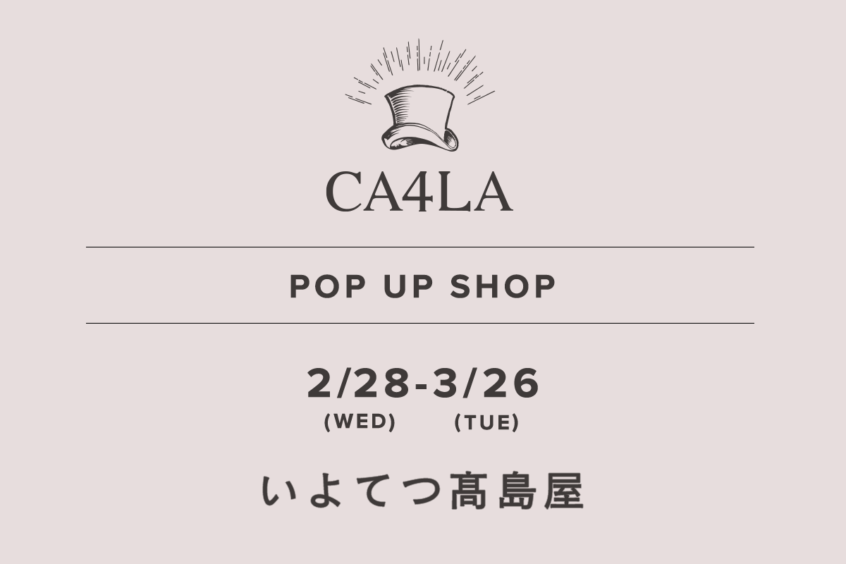 いよてつ髙島屋 / CA4LA POP UP SHOP －2/28(水)～3/26(火)－