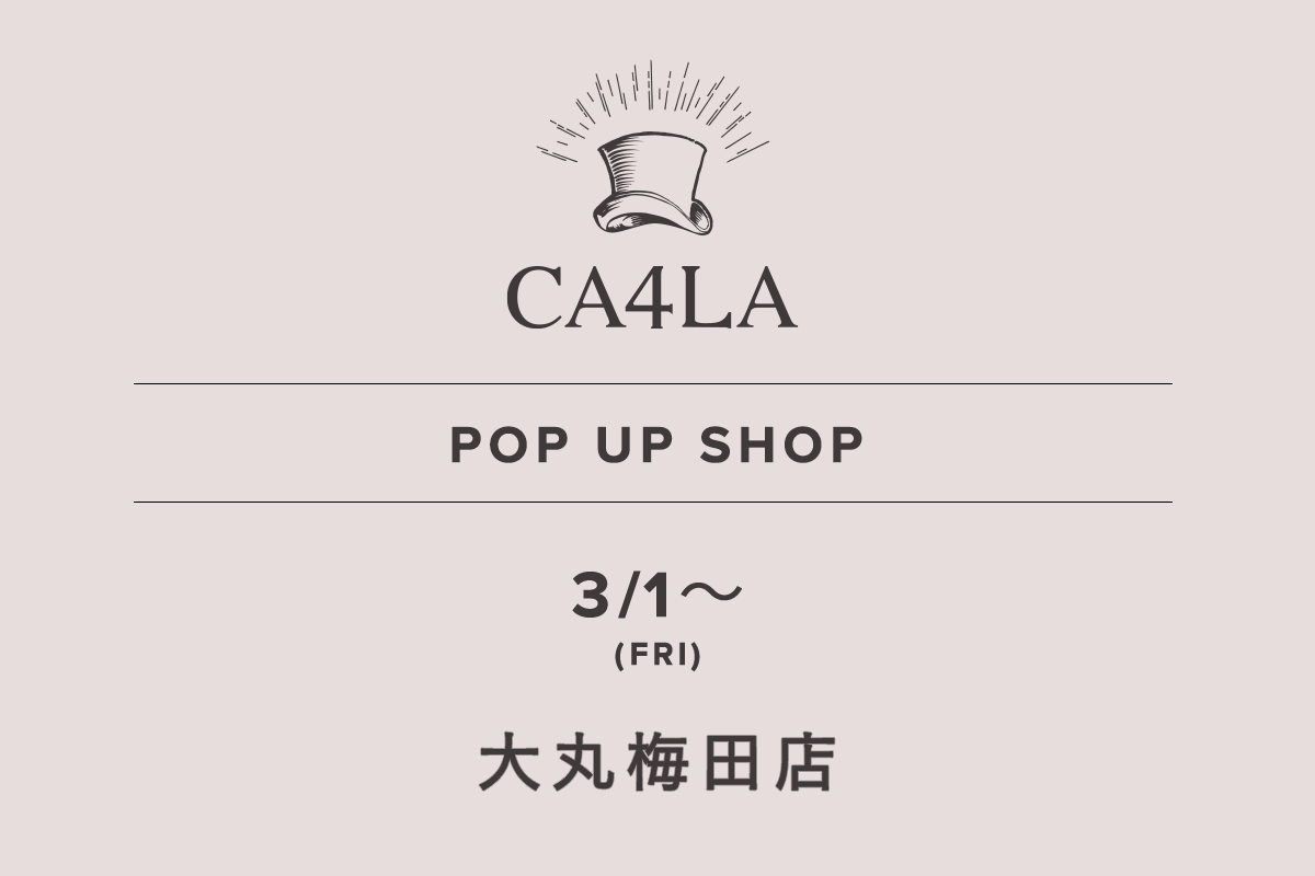 大丸梅田店 / CA4LA POP UP SHOP －3/1(金)～－