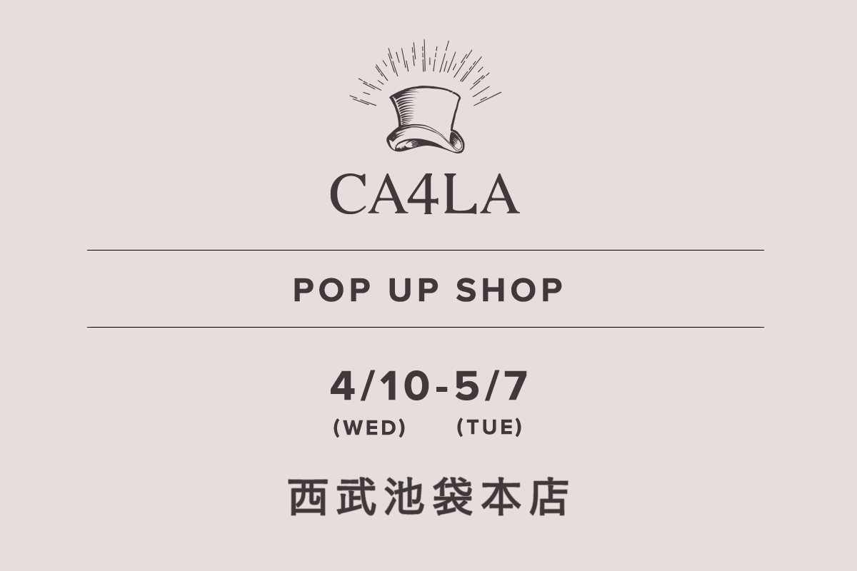 西武池袋本店 / CA4LA POP UP SHOP －4/10(水)～5/7(火)－