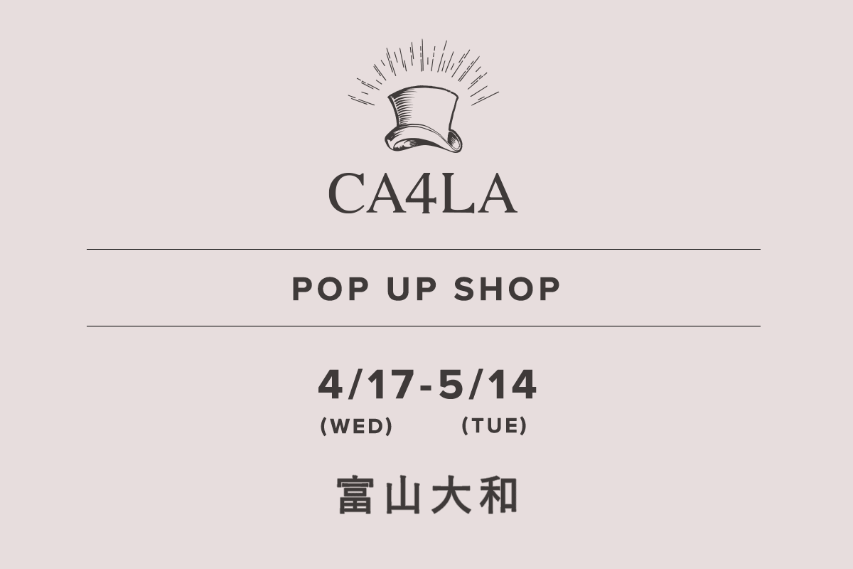 富山大和 / CA4LA POP UP SHOP －4/17(水)～5/14(火)－