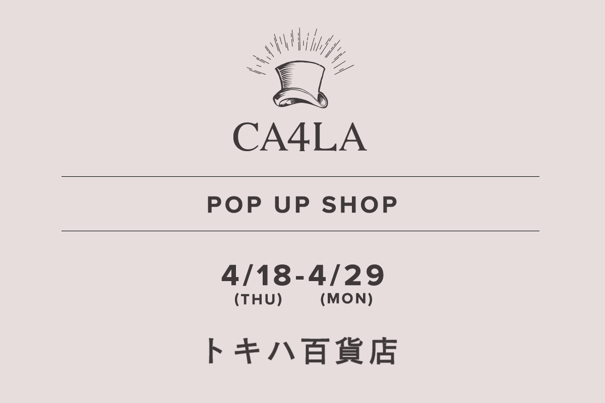 トキハ本店 / CA4LA POP UP SHOP －4/18(木)～4/29(月)－