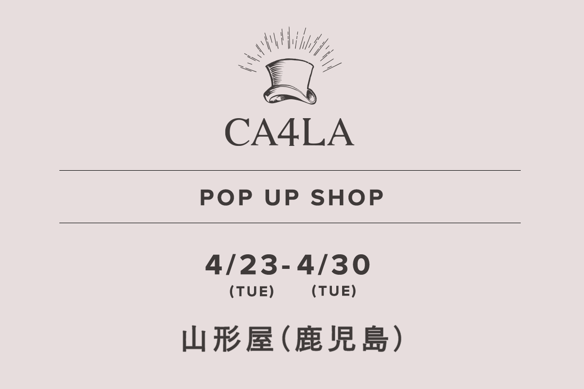 鹿児島山形屋 / CA4LA POP UP SHOP －4/23(火)～4/30(火)－