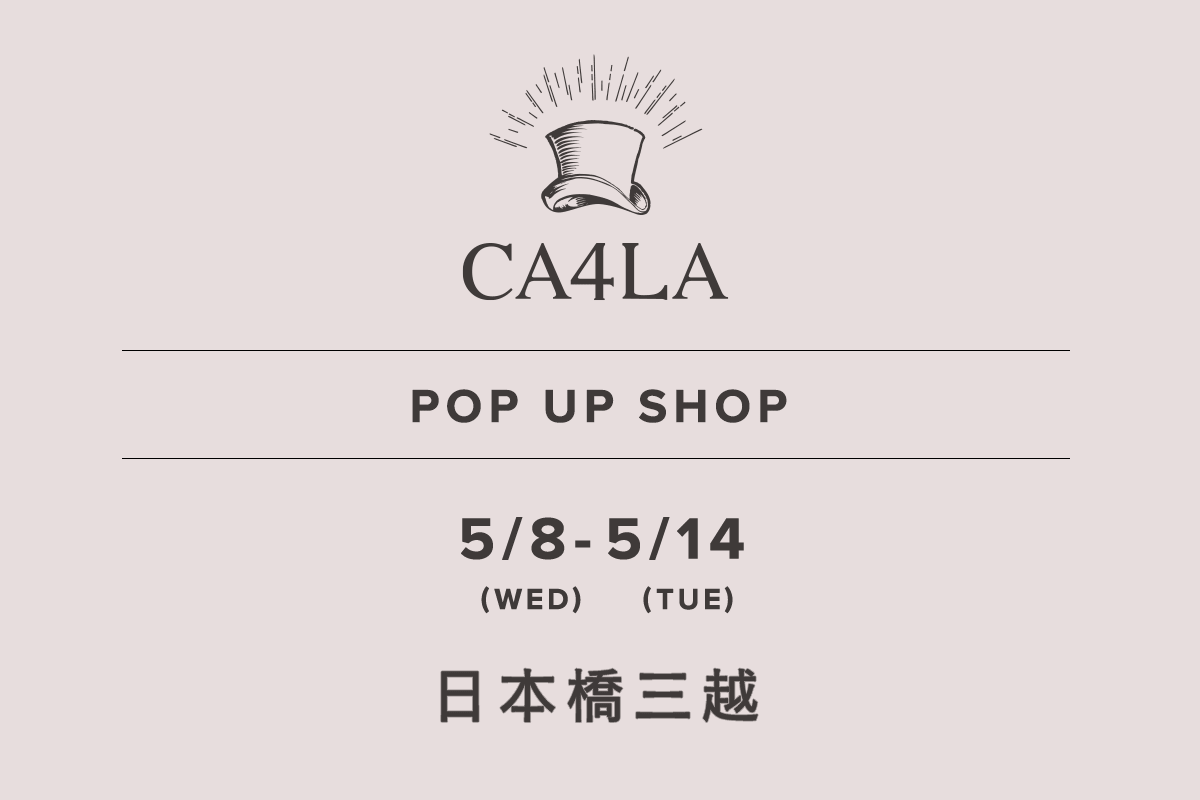 日本橋三越本店 / CA4LA POP UP SHOP －5/8(水)～5/14(火)－