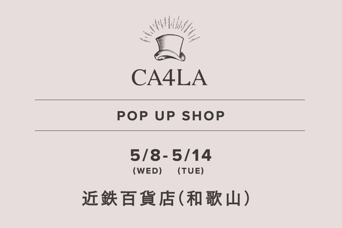 近鉄百貨店 和歌山店 / CA4LA POP UP SHOP －5/8(水)～5/14(火)－