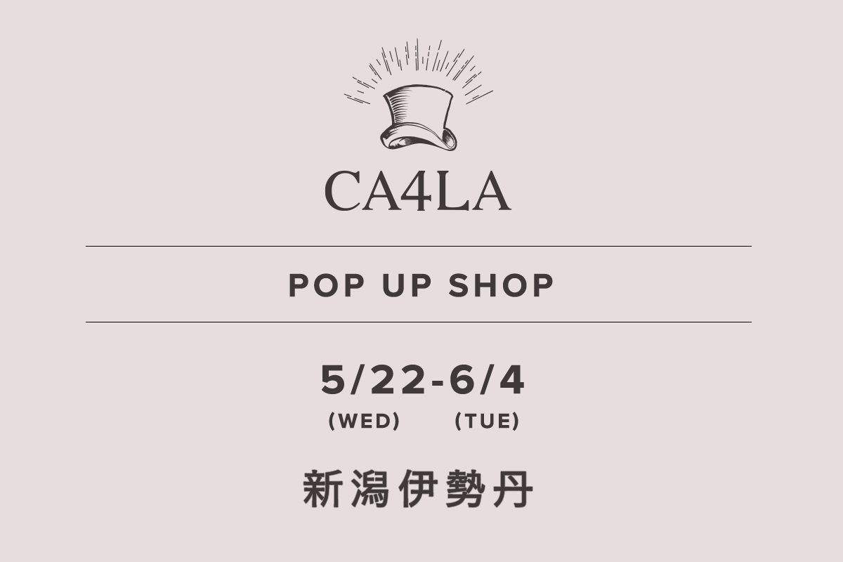 新潟伊勢丹 / CA4LA POP UP SHOP －5/22(水)～6/4(火)－
