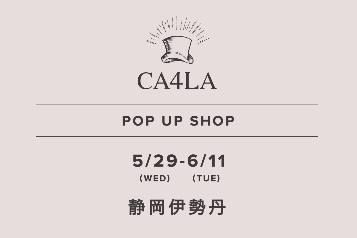 静岡伊勢丹 / CA4LA POP UP SHOP －5/29(水)～6/11(火)－