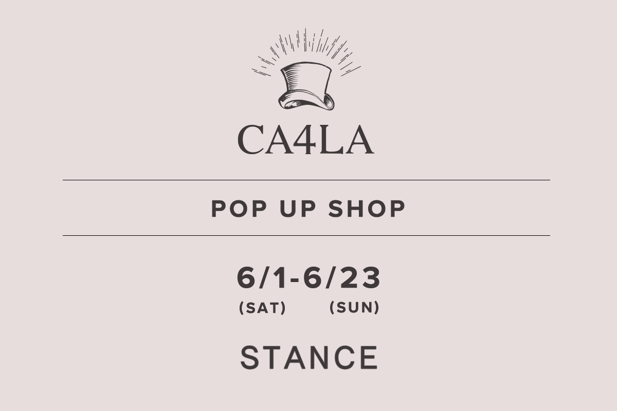 STANCE / CA4LA POP UP SHOP －6/1(土)～6/23(日)－