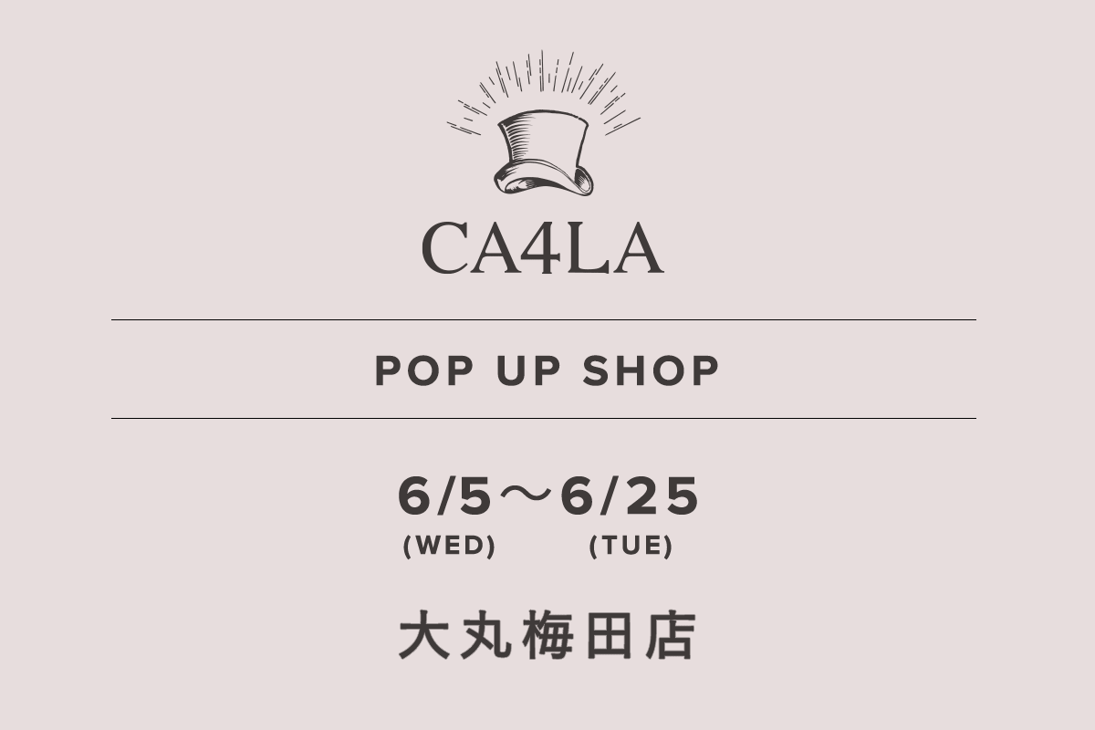 大丸梅田店 / CA4LA POP UP SHOP －6/5(水)～6/25(火)－
