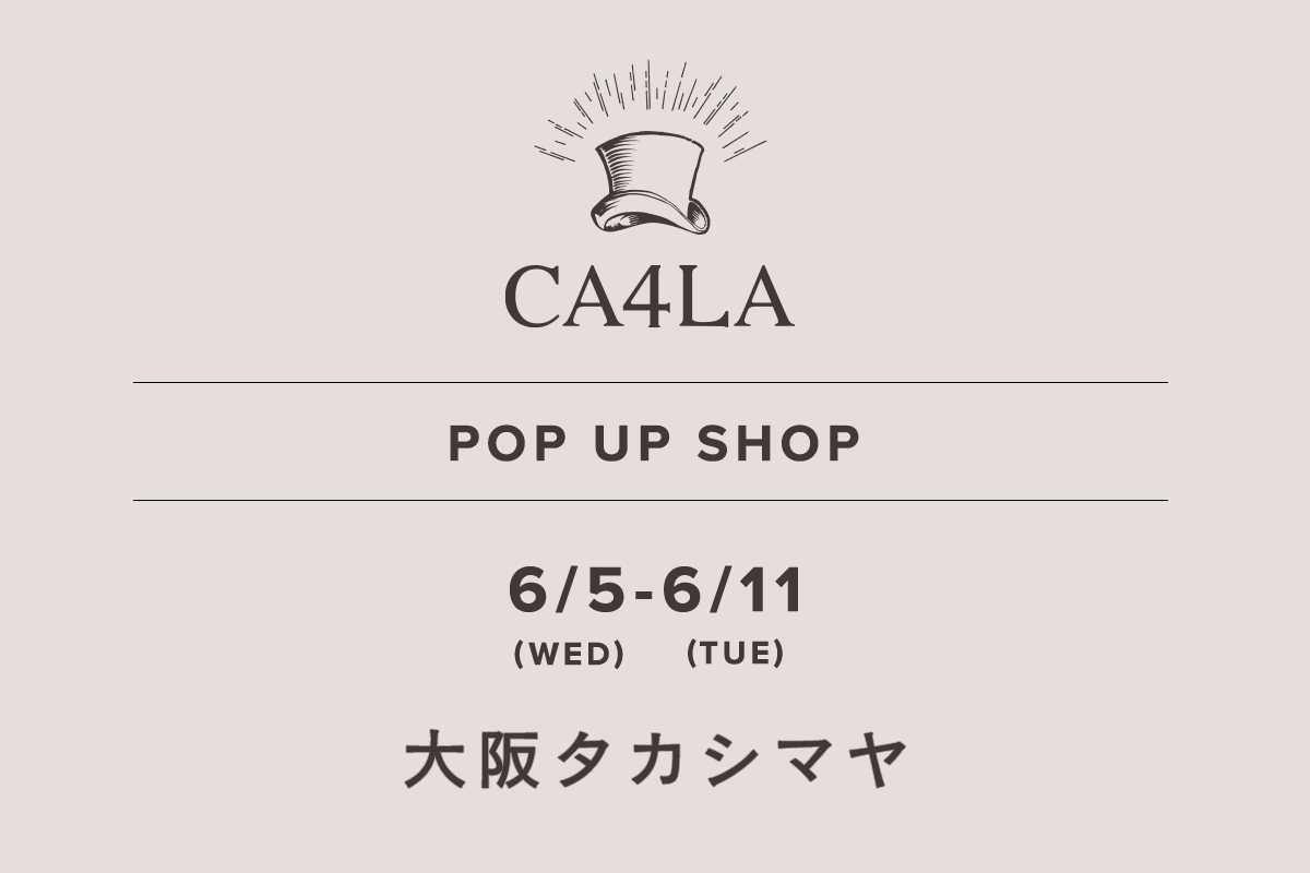 大阪タカシマヤ / CA4LA POP UP SHOP －6/5(水)～6/11(火)－