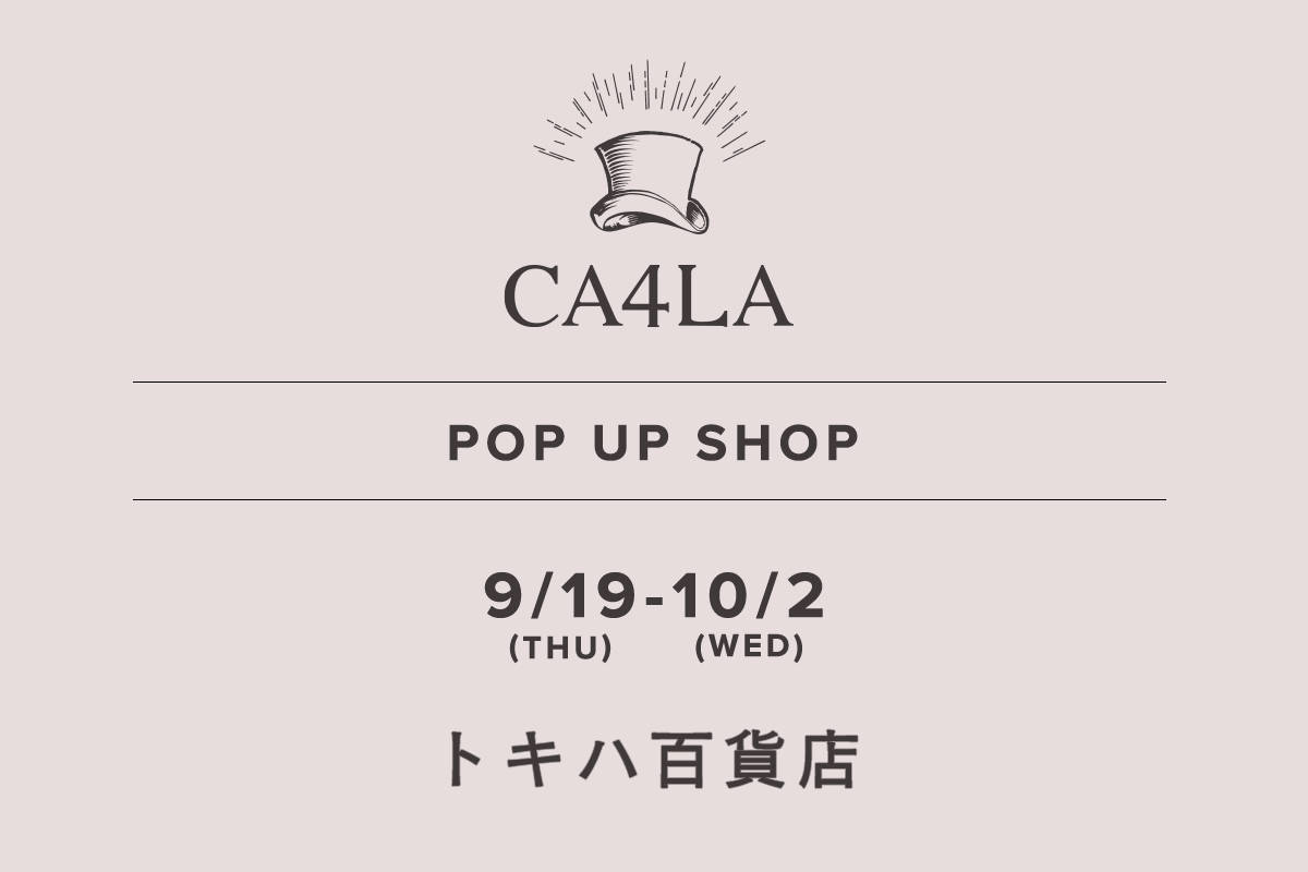 トキハ本店 / CA4LA POP UP SHOP －9/19(木)～10/2(水)－