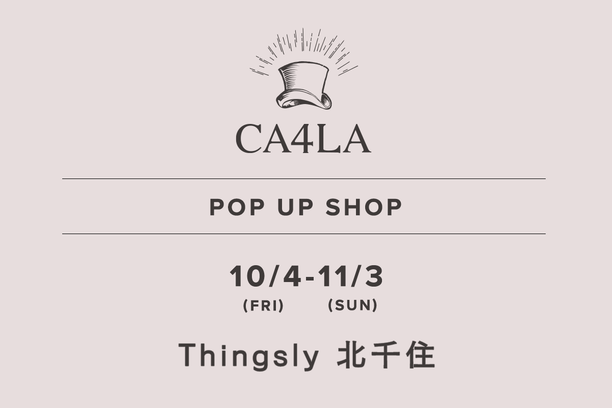 Thingsly 北千住 / CA4LA POP UP SHOP －10/4(金)～11/3(日)－