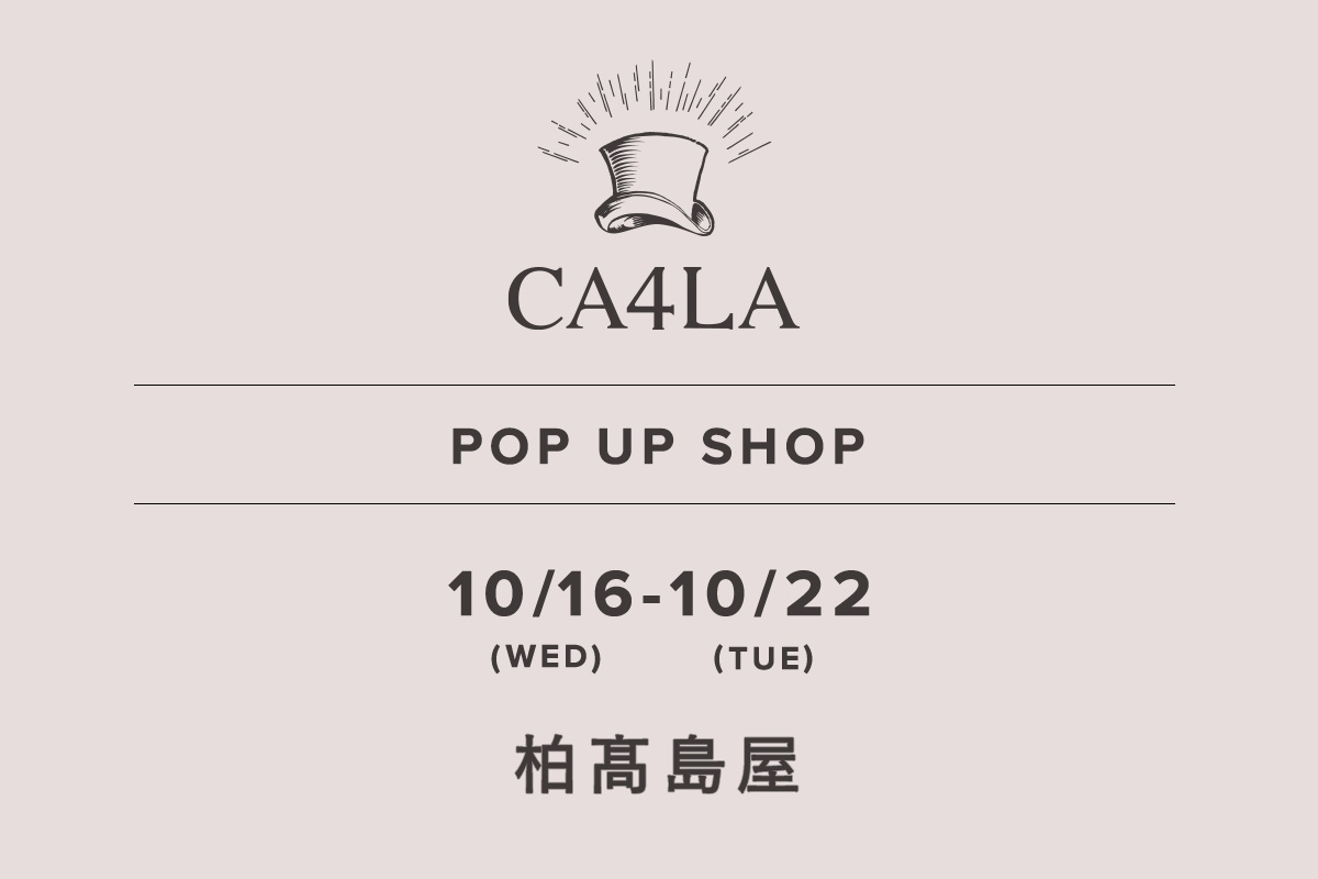 柏髙島屋 / CA4LA POP UP SHOP －10/16(水)～10/22(火)－