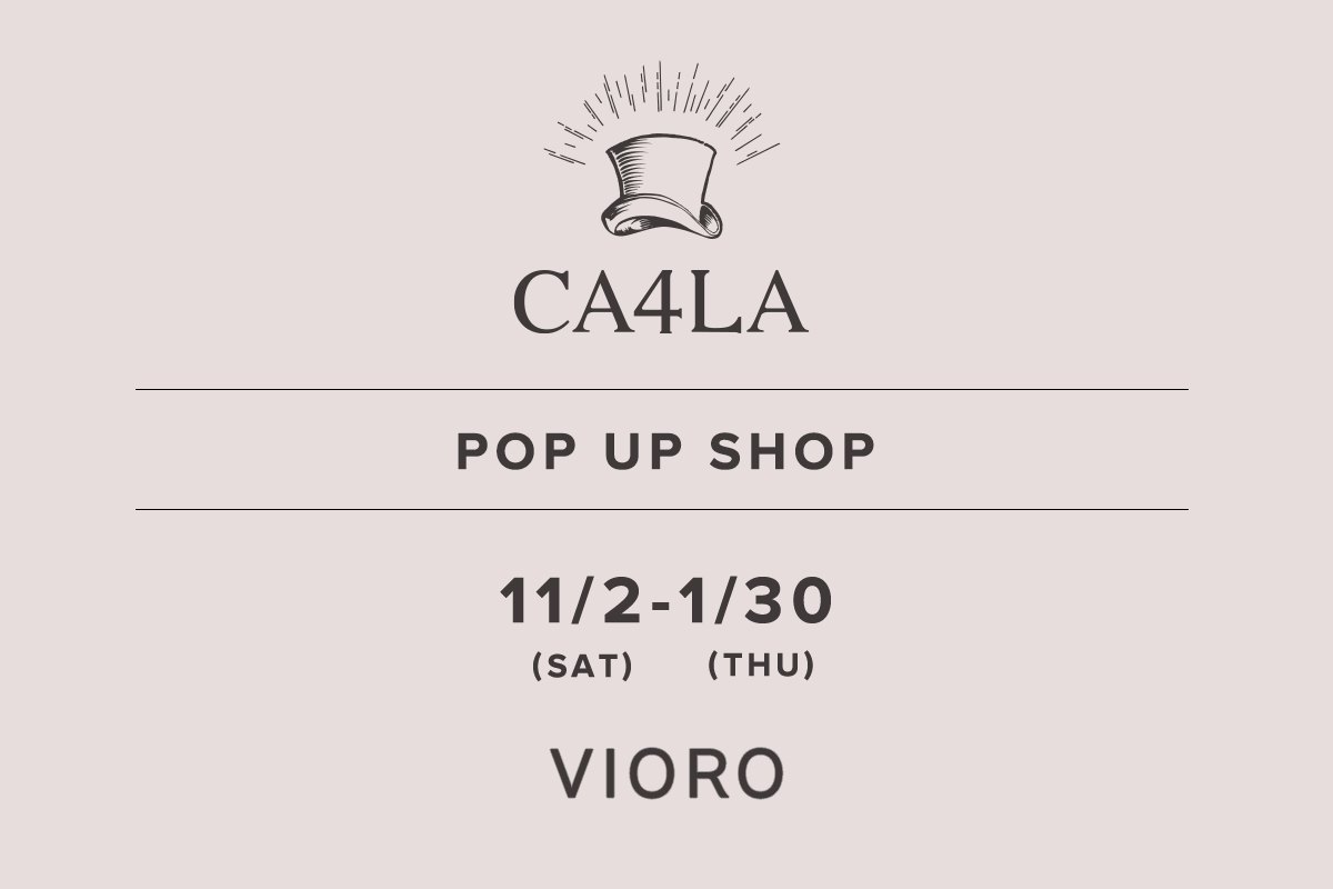VIORO / CA4LA POP UP SHOP －11/2(土)～1/30(木)－