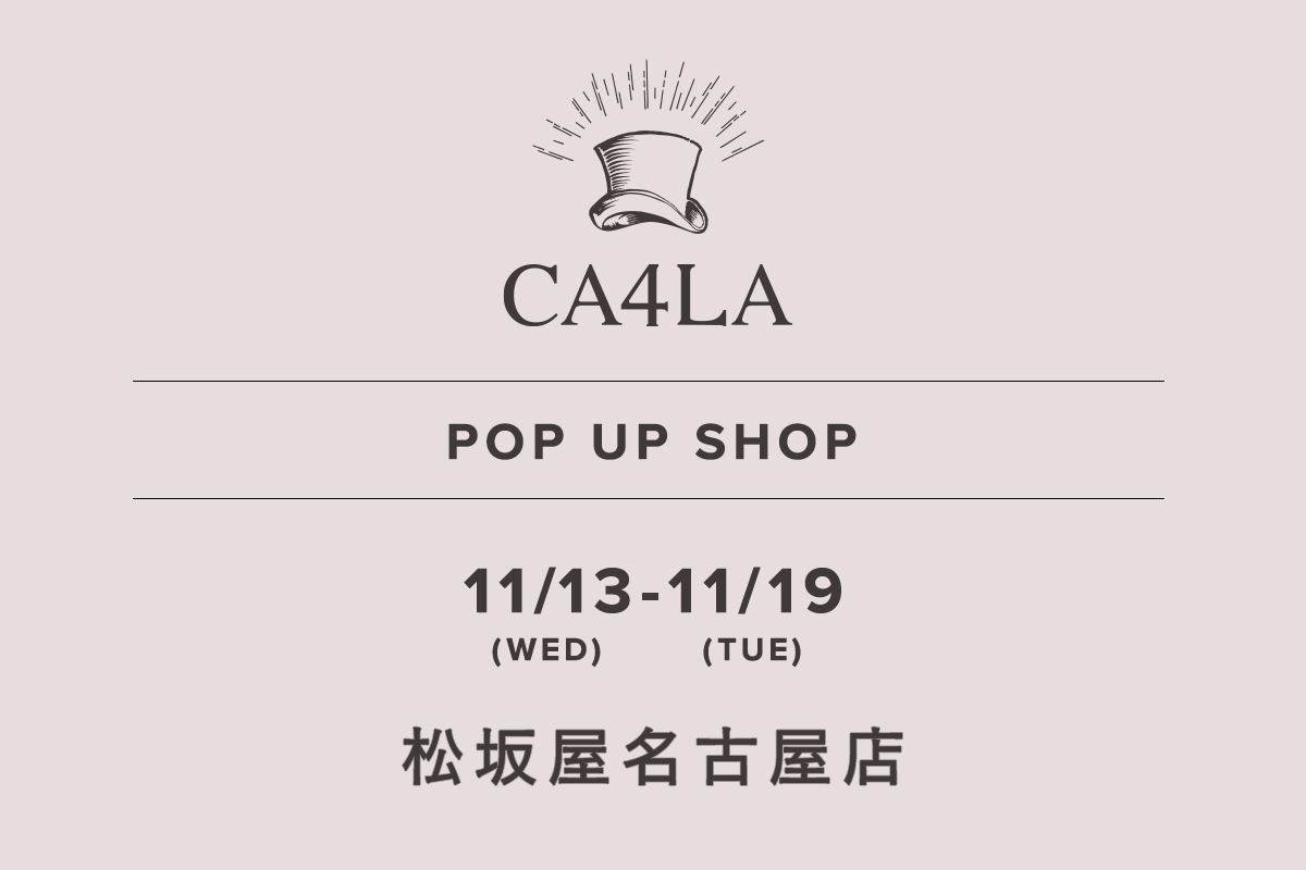 松坂屋名古屋店 / CA4LA POP UP SHOP －11/13(水)～11/19(火)－