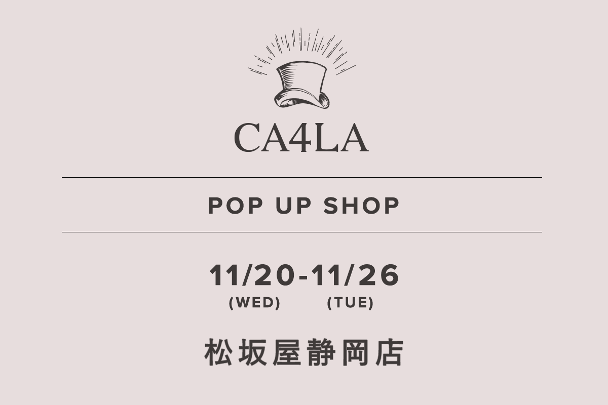 松坂屋静岡店 / CA4LA POP UP SHOP －11/20(水)～11/26(火)－