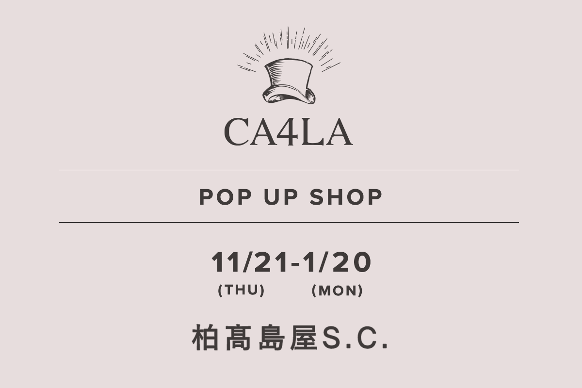 柏髙島屋S.C. / CA4LA POP UP SHOP －11/21(木)～1/20(月)－