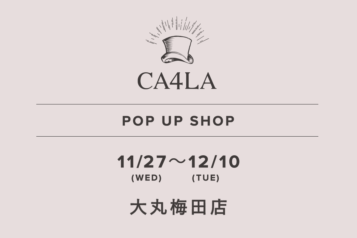 大丸梅田店 / CA4LA POP UP SHOP －11/27(水)～12/10(火)－