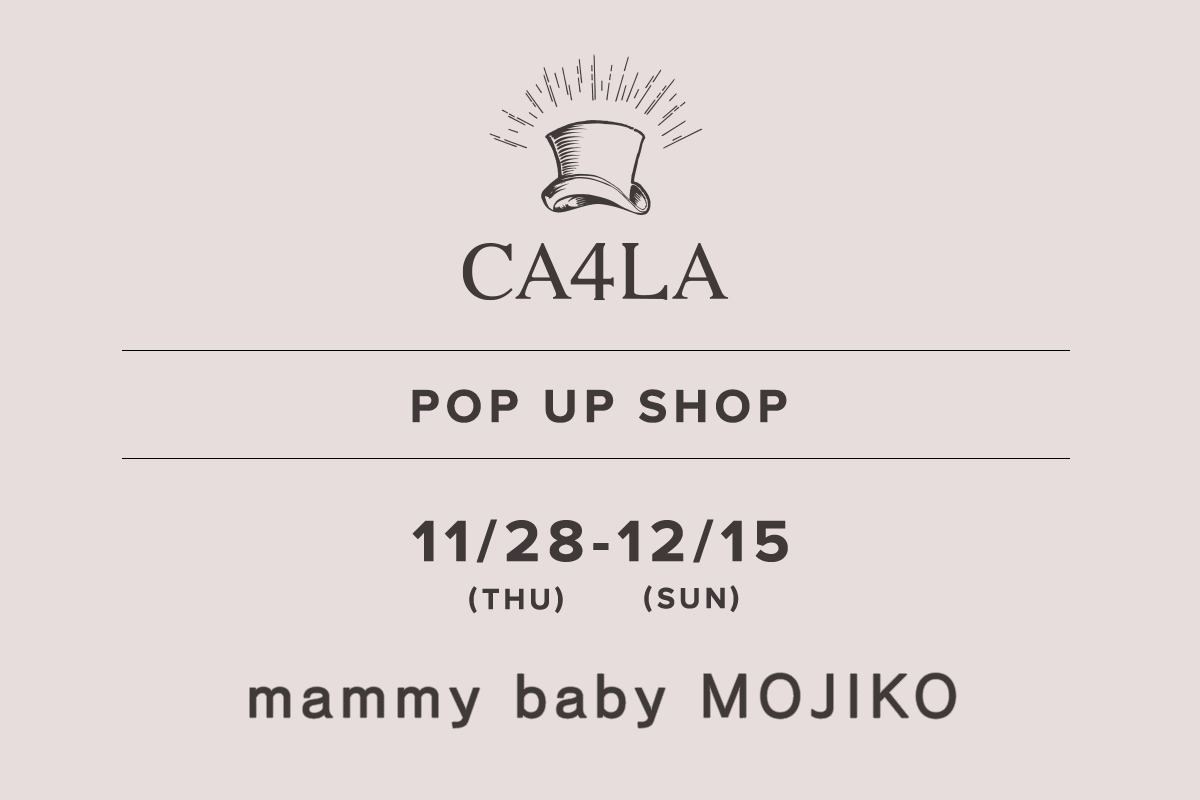 mammy baby MOJIKO / CA4LA POP UP SHOP －11/28(木)～12/15(日)－