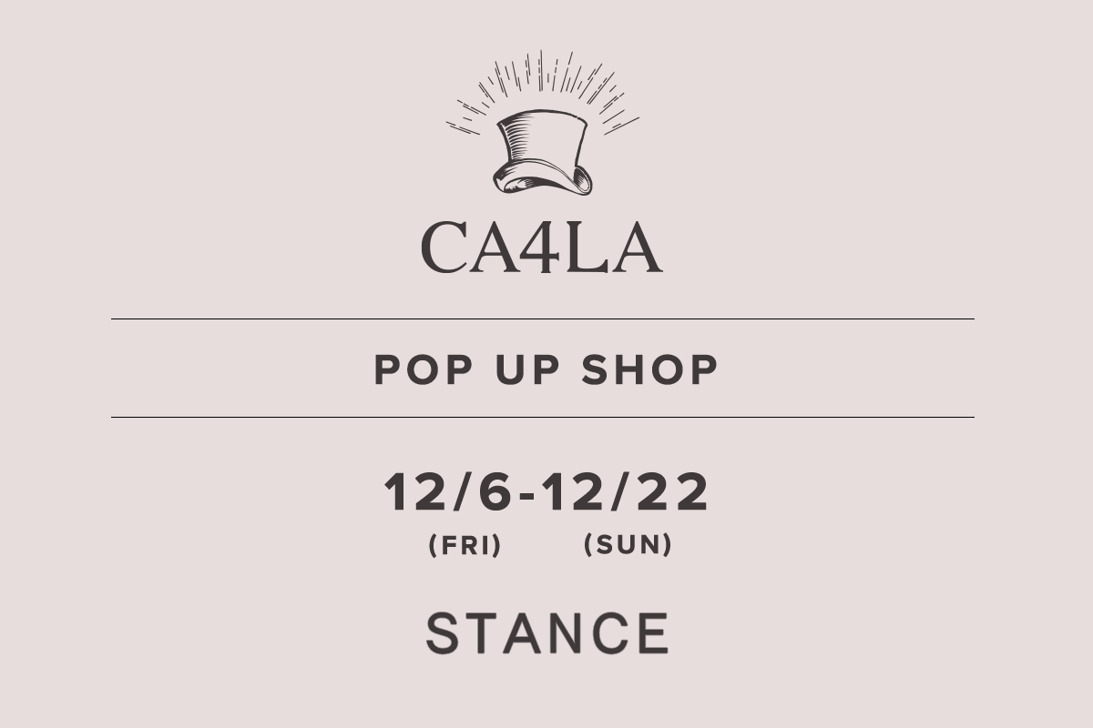 STANCE / CA4LA POP UP SHOP －12/6(金)～12/22(日)－