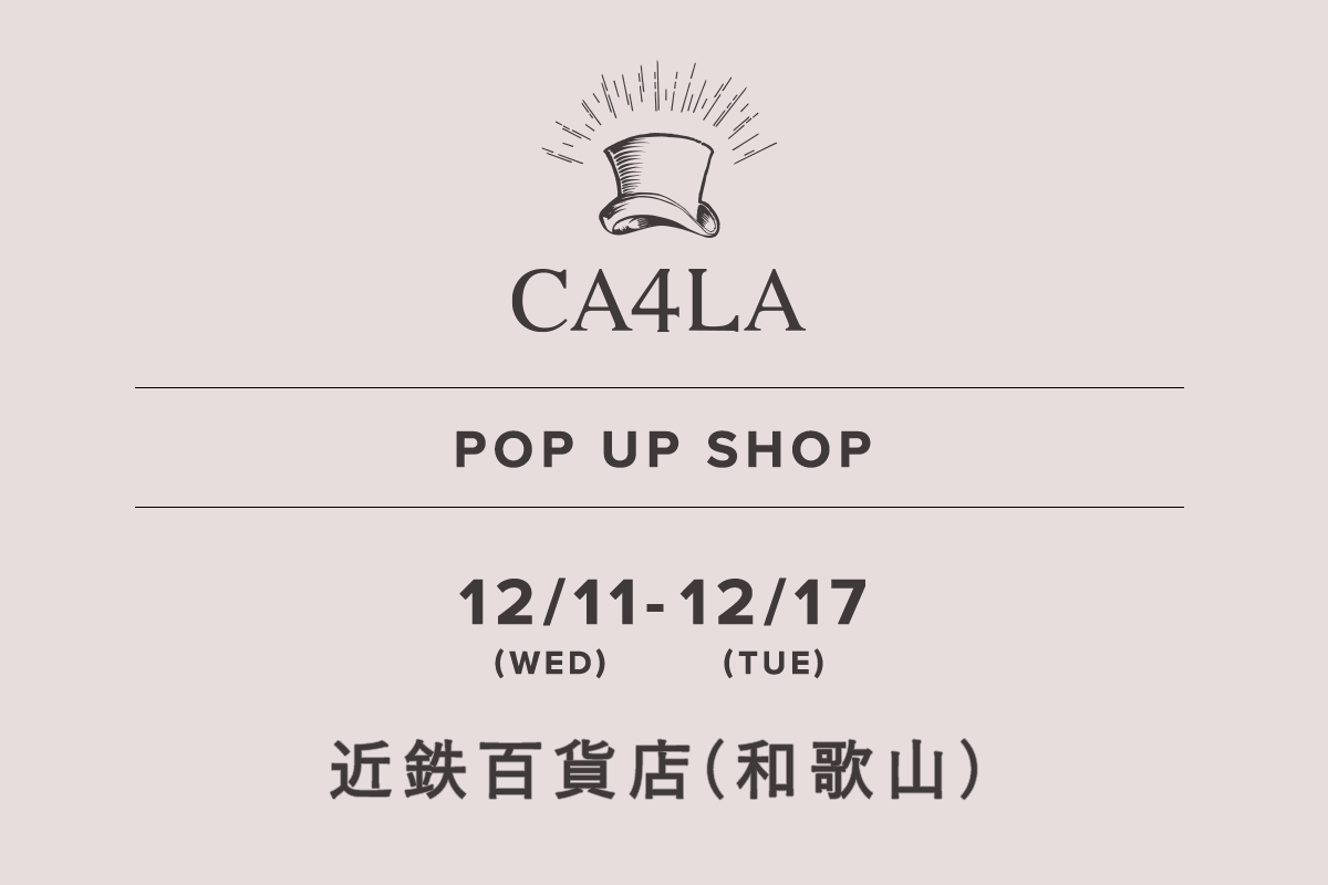 近鉄百貨店 和歌山店 / CA4LA POP UP SHOP －12/11(水)～12/17(火)－