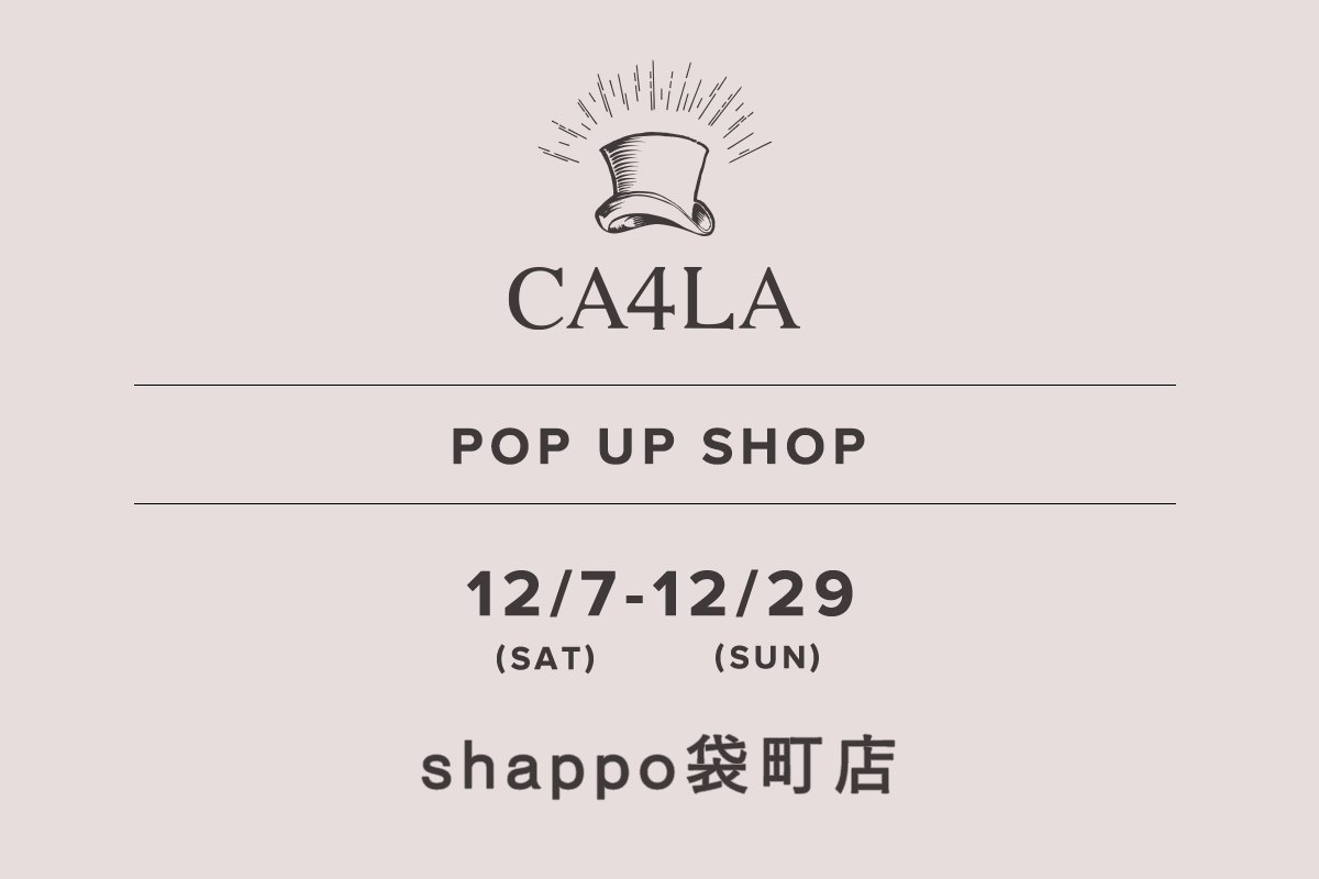 shappo袋町店 / CA4LA POP UP SHOP －12/7(土)～12/29(日)－