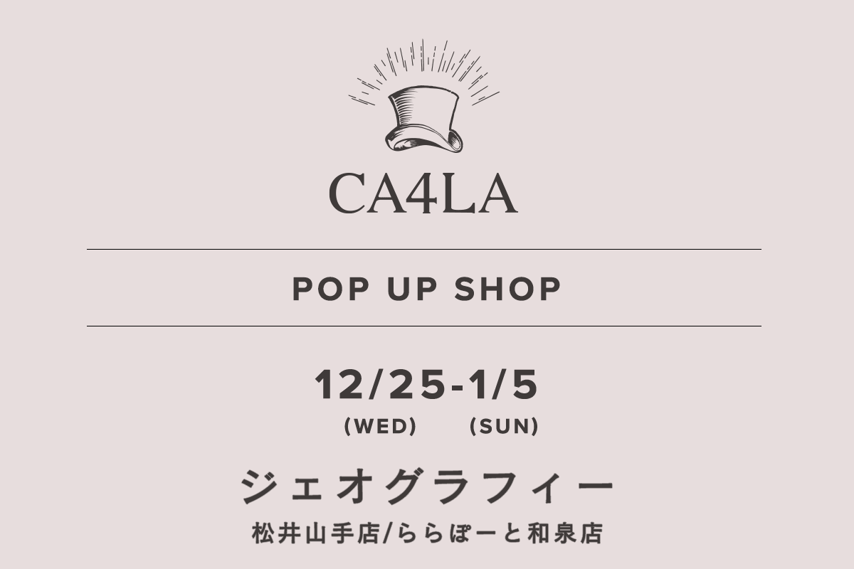 ジェオグラフィー / CA4LA POP UP SHOP －12/25(水)～1/5(日)－