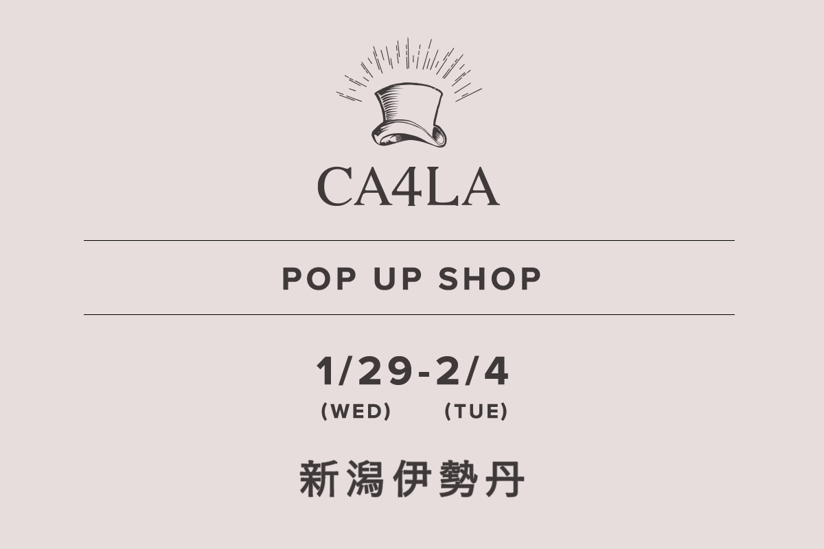 新潟伊勢丹 / CA4LA POP UP SHOP －1/29(水)～2/4(火)－