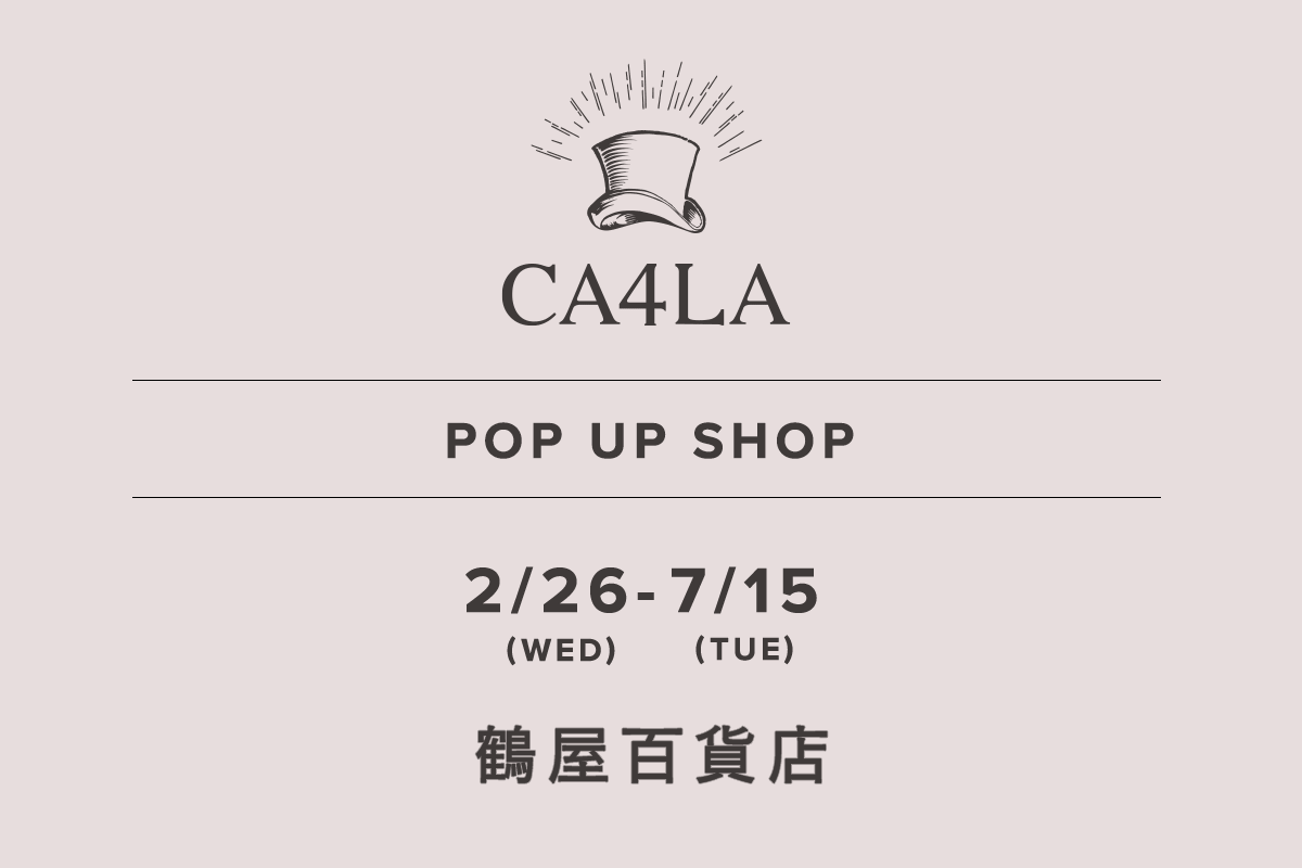 鶴屋百貨店 / CA4LA POP UP SHOP －2/26(水)～7/15(火)－
