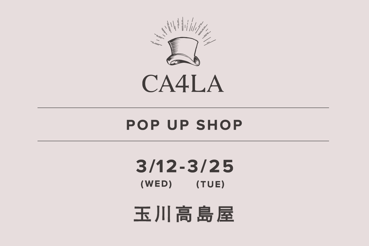 玉川高島屋 / CA4LA POP UP SHOP －3/12(水)～3/25(火)－