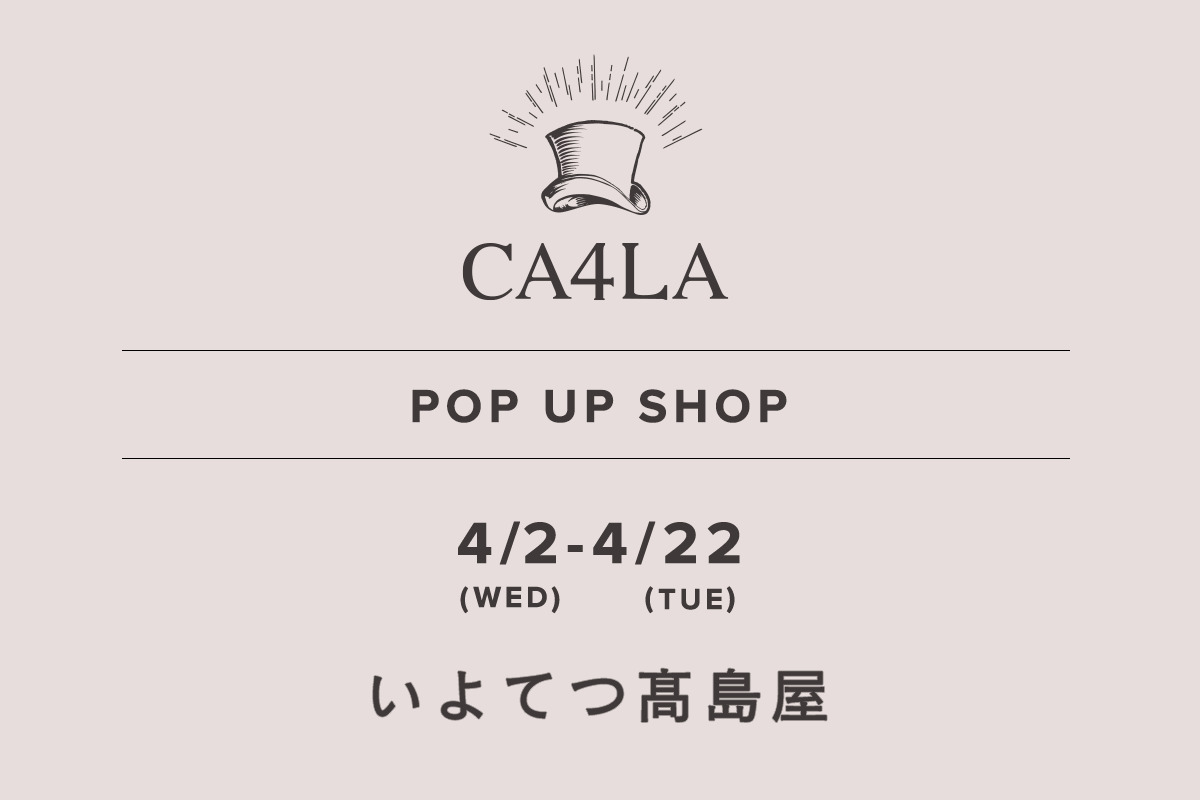 いよてつ髙島屋 / CA4LA POP UP SHOP －4/2(水)～4/22(火)－