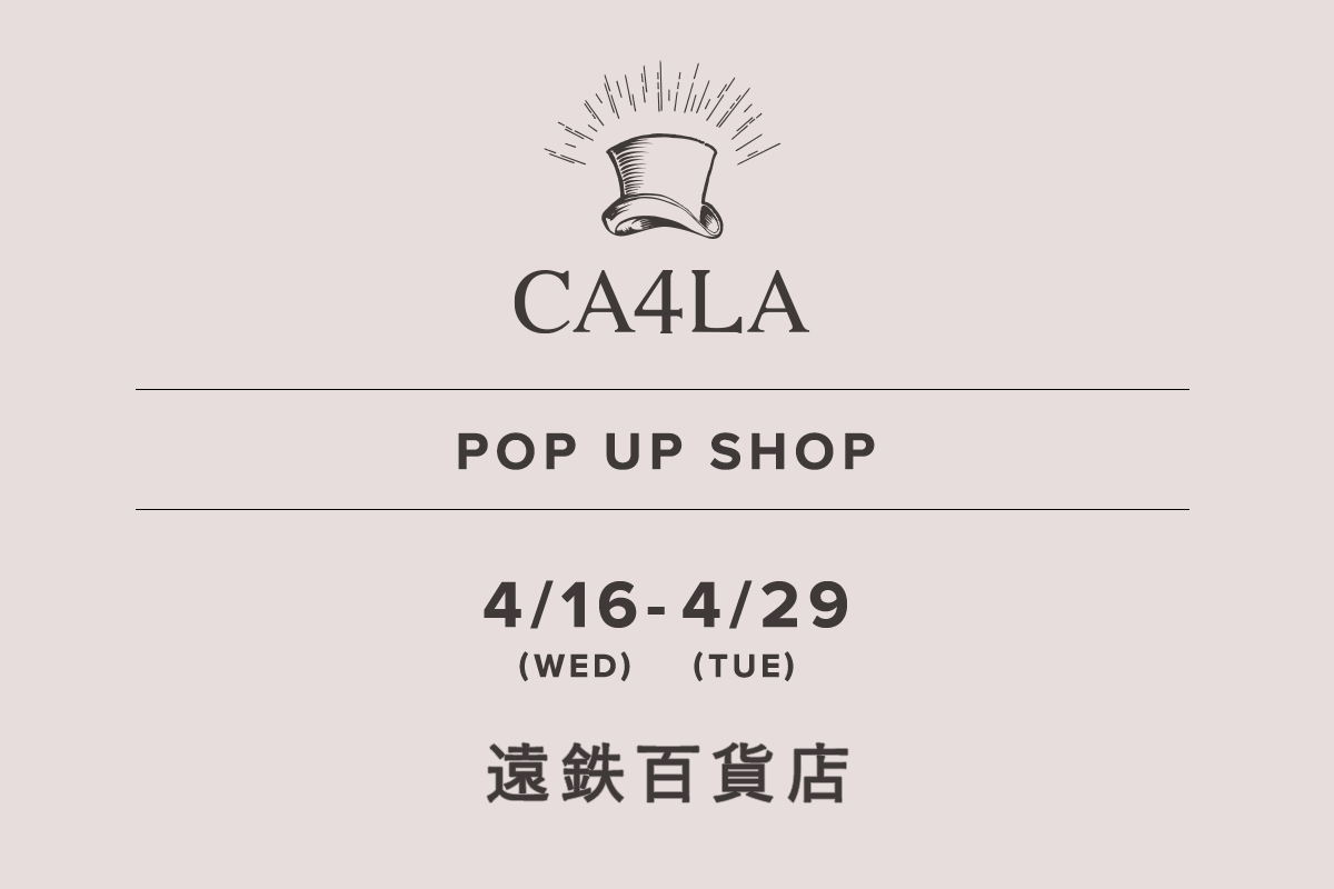 遠鉄百貨店 / CA4LA POP UP SHOP －4/16(水)～4/29(火)－